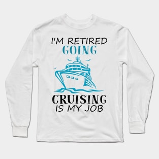 I'm Retired Going Cruising Is My Job Funny Cruise Long Sleeve T-Shirt